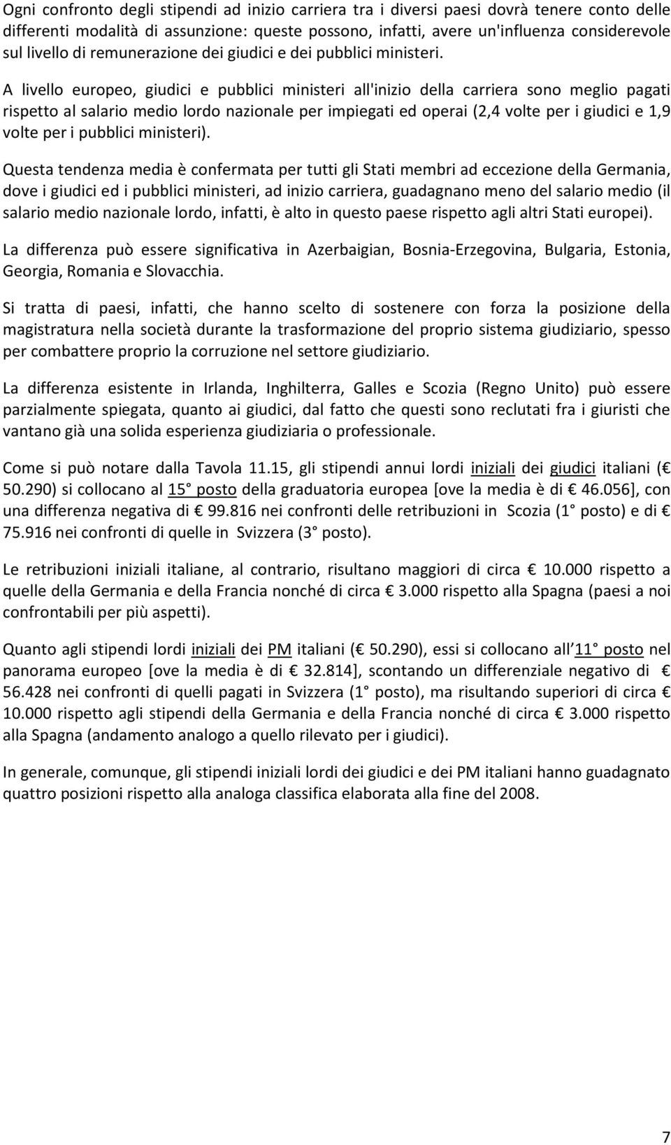 A livello europeo, giudici e pubblici ministeri all'inizio della carriera sono meglio pagati rispetto al salario medio lordo nazionale per impiegati ed operai (2,4 volte per i giudici e 1,9 volte per