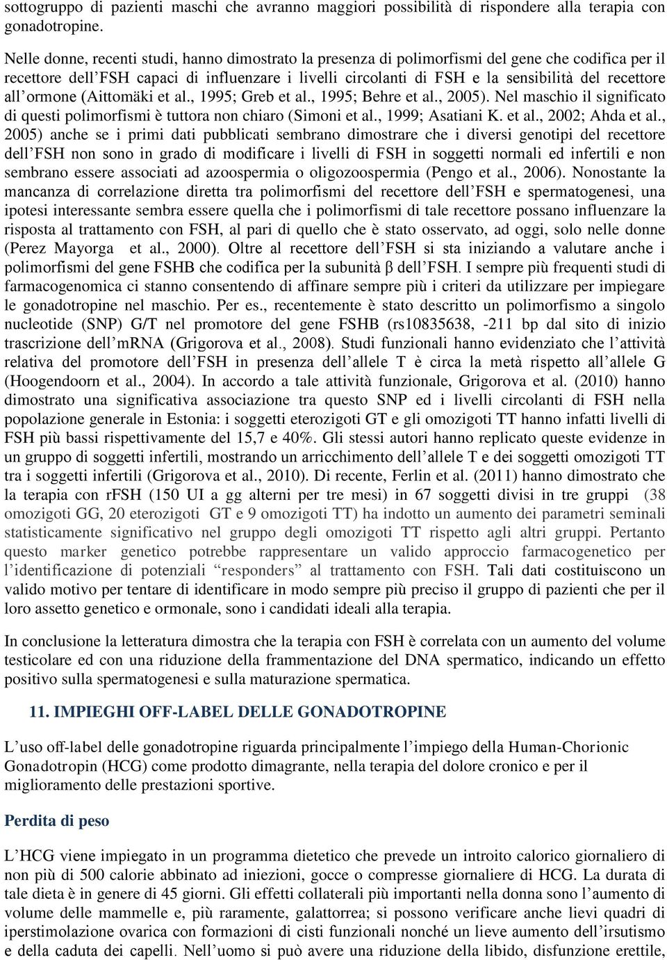 recettore all ormone (Aittomäki et al., 1995; Greb et al., 1995; Behre et al., 2005). Nel maschio il significato di questi polimorfismi è tuttora non chiaro (Simoni et al., 1999; Asatiani K. et al., 2002; Ahda et al.