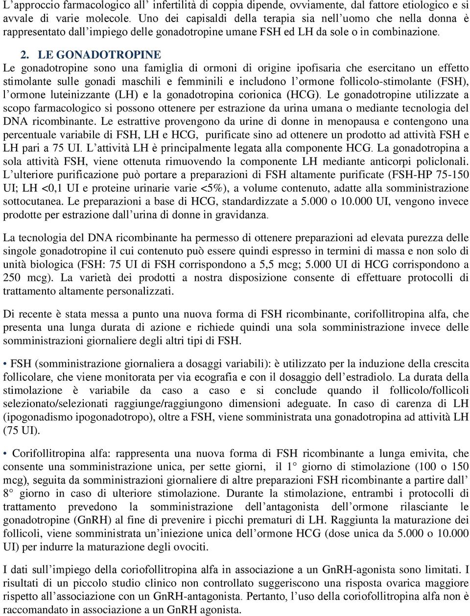 LE GONADOTROPINE Le gonadotropine sono una famiglia di ormoni di origine ipofisaria che esercitano un effetto stimolante sulle gonadi maschili e femminili e includono l ormone follicolo-stimolante