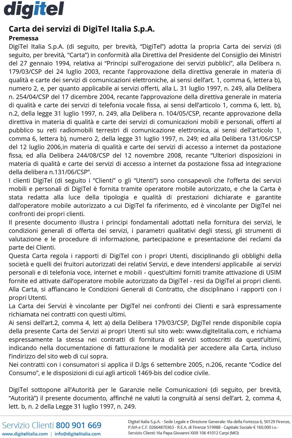 (di seguito, per brevità, DigiTel ) adotta la propria Carta dei servizi (di seguito, per brevità, Carta ) in conformità alla Direttiva del Presidente del Consiglio dei Ministri del 27 gennaio 1994,