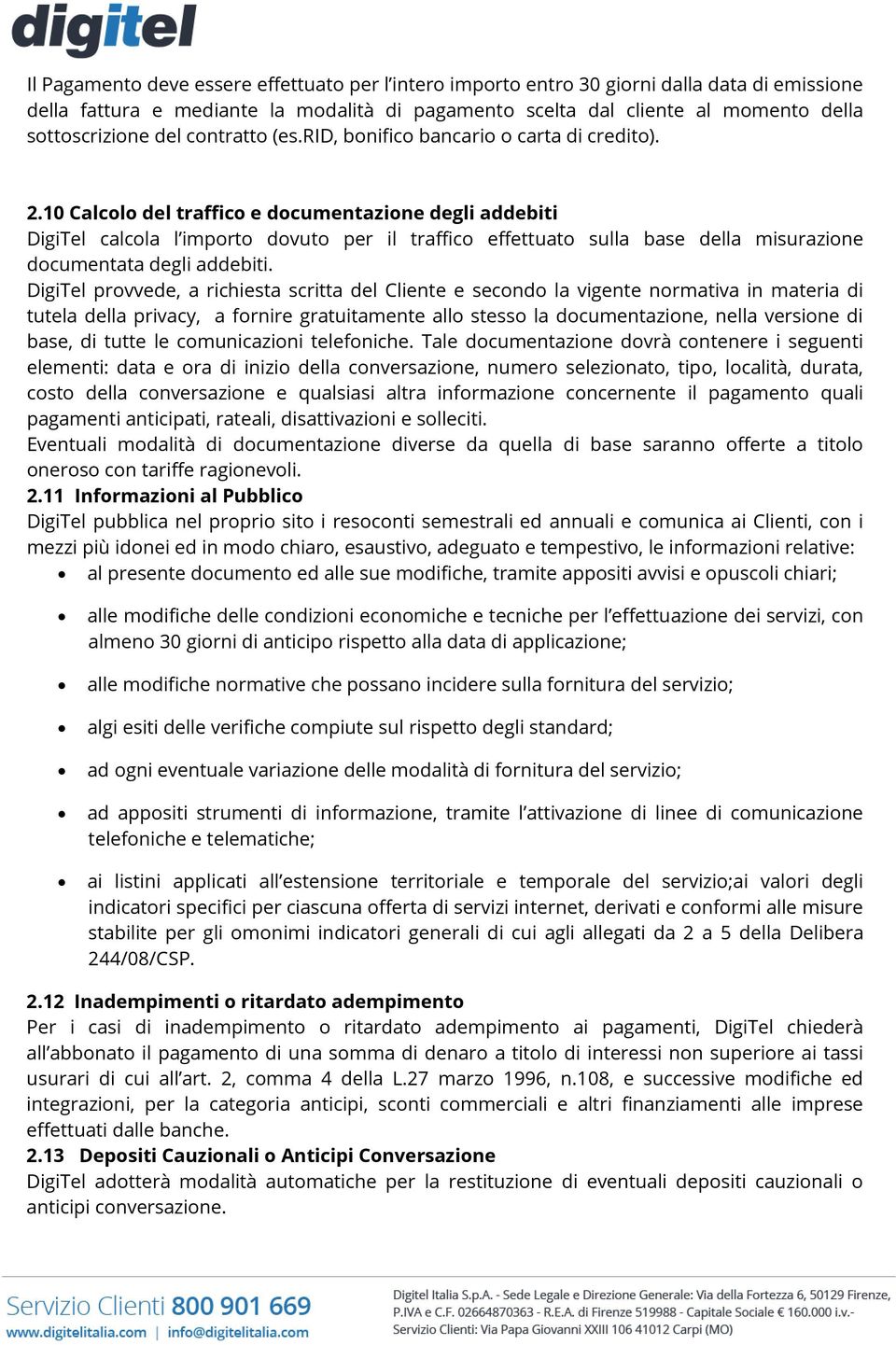 10 Calcolo del traffico e documentazione degli addebiti DigiTel calcola l importo dovuto per il traffico effettuato sulla base della misurazione documentata degli addebiti.