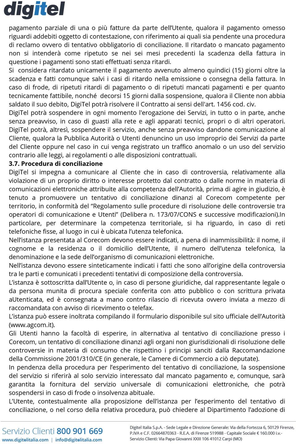 Il ritardato o mancato pagamento non si intenderà come ripetuto se nei sei mesi precedenti la scadenza della fattura in questione i pagamenti sono stati effettuati senza ritardi.