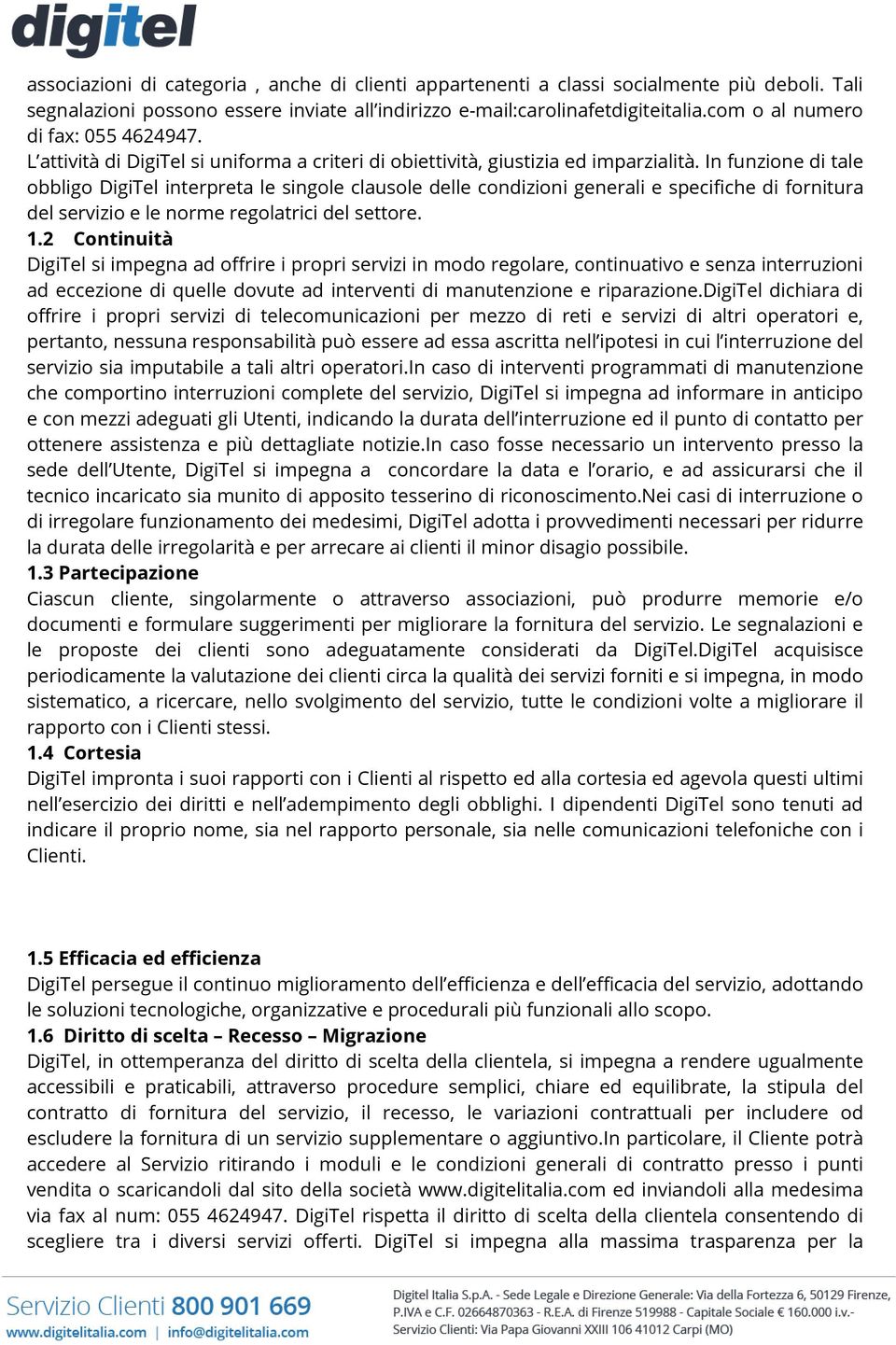 In funzione di tale obbligo DigiTel interpreta le singole clausole delle condizioni generali e specifiche di fornitura del servizio e le norme regolatrici del settore. 1.