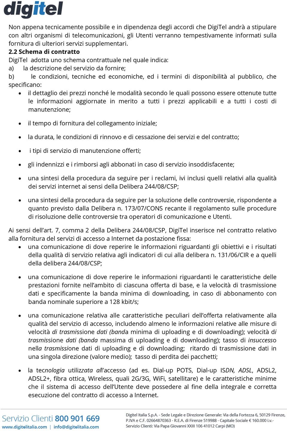 2 Schema di contratto DigiTel adotta uno schema contrattuale nel quale indica: a) la descrizione del servizio da fornire; b) le condizioni, tecniche ed economiche, ed i termini di disponibilità al