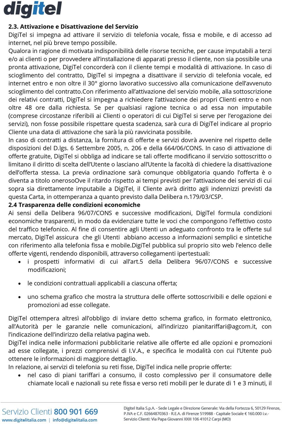 una pronta attivazione, DigiTel concorderà con il cliente tempi e modalità di attivazione.