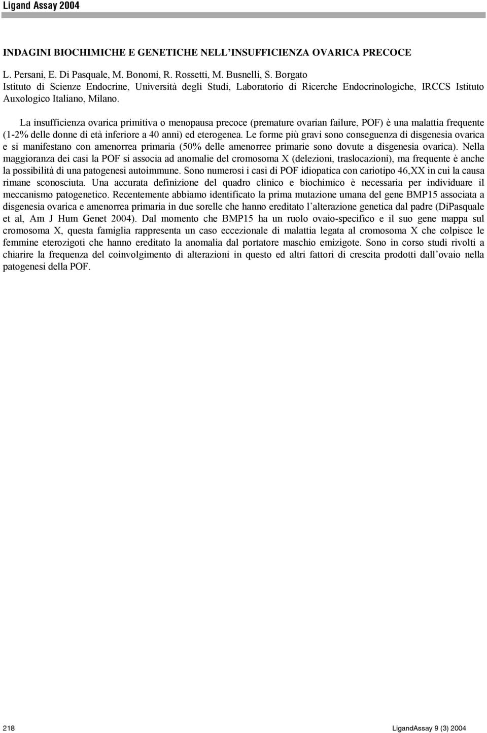 La insufficienza ovarica primitiva o menopausa precoce (premature ovarian failure, POF) è una malattia frequente (1-2% delle donne di età inferiore a 40 anni) ed eterogenea.