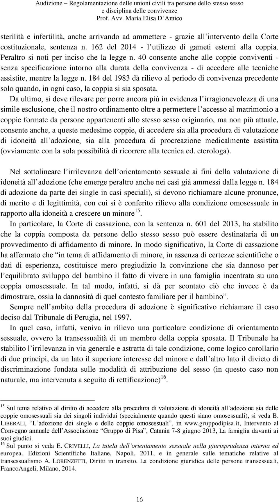 40 consente anche alle coppie conviventi - senza specificazione intorno alla durata della convivenza - di accedere alle tecniche assistite, mentre la legge n.