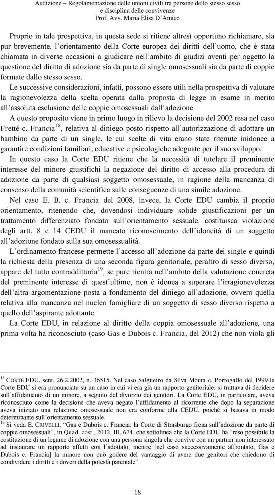 Le successive considerazioni, infatti, possono essere utili nella prospettiva di valutare la ragionevolezza della scelta operata dalla proposta di legge in esame in merito all assoluta esclusione