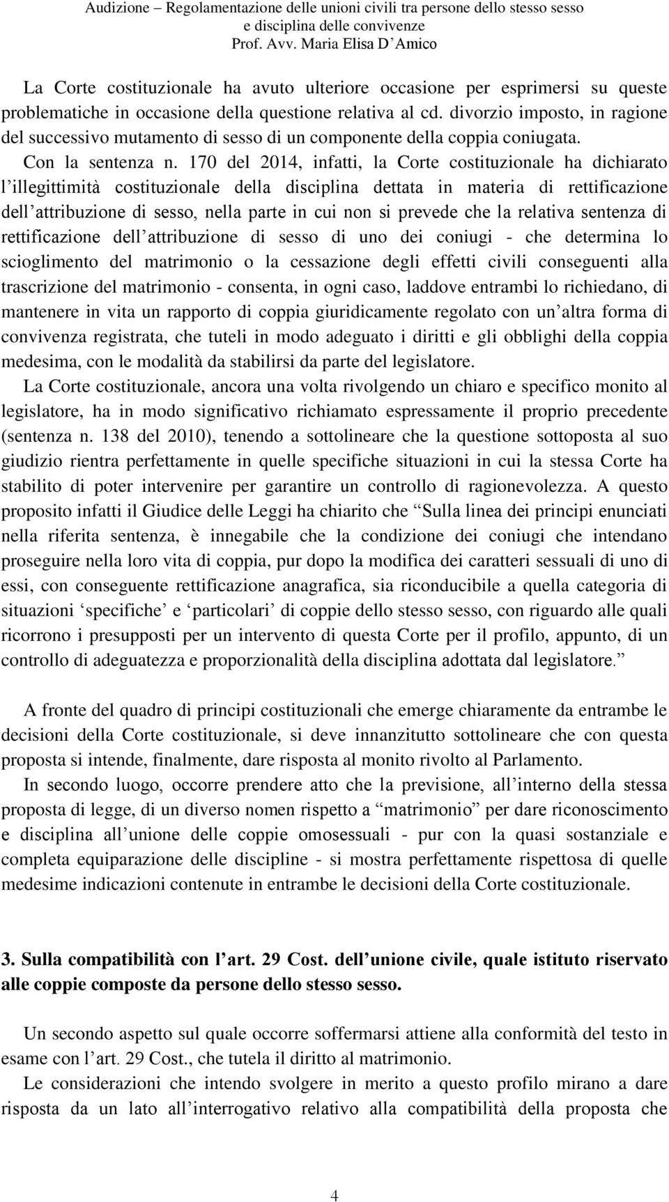 170 del 2014, infatti, la Corte costituzionale ha dichiarato l illegittimità costituzionale della disciplina dettata in materia di rettificazione dell attribuzione di sesso, nella parte in cui non si