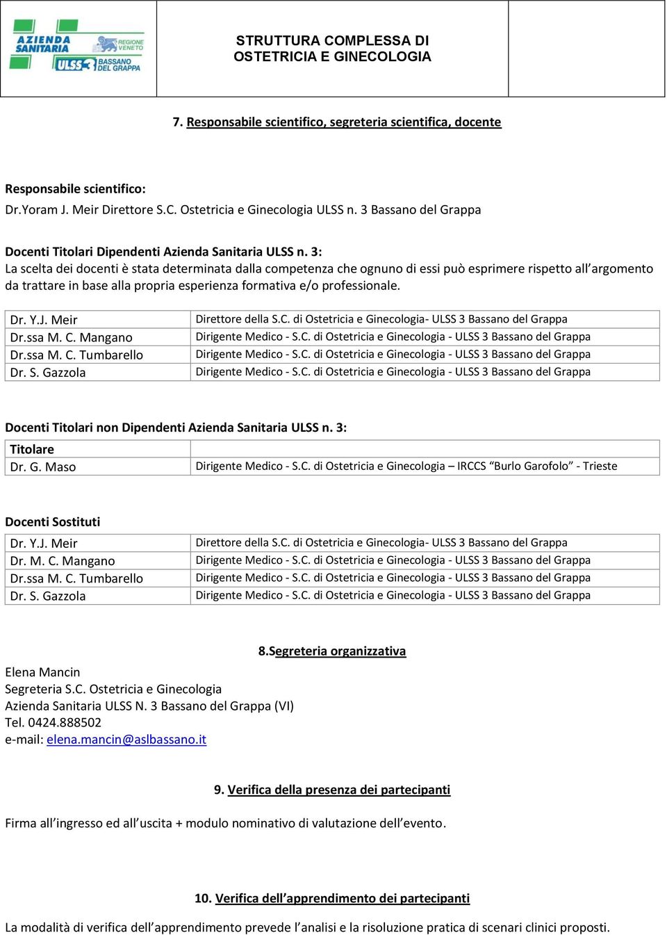 3: La scelta dei docenti è stata determinata dalla competenza che ognuno di essi può esprimere rispetto all argomento da trattare in base alla propria esperienza formativa e/o professionale. Dr. Y.J.