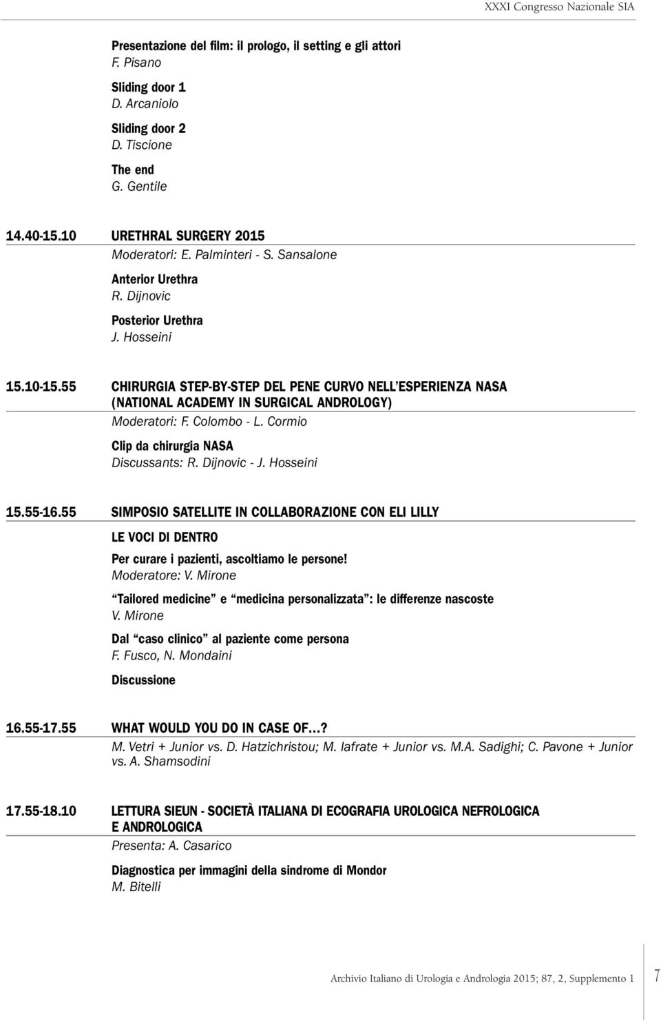 55 CHIRURGIA STEP-BY-STEP DEL PENE CURVO NELL ESPERIENZA NASA (NATIONAL ACADEMY IN SURGICAL ANDROLOGY) Moderatori: F. Colombo - L. Cormio Clip da chirurgia NASA Discussants: R. Dijnovic - J.