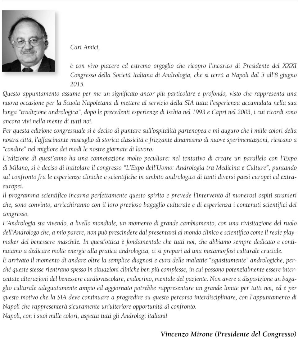 esperienza accumulata nella sua lunga tradizione andrologica, dopo le precedenti esperienze di Ischia nel 1993 e Capri nel 2003, i cui ricordi sono ancora vivi nella mente di tutti noi.