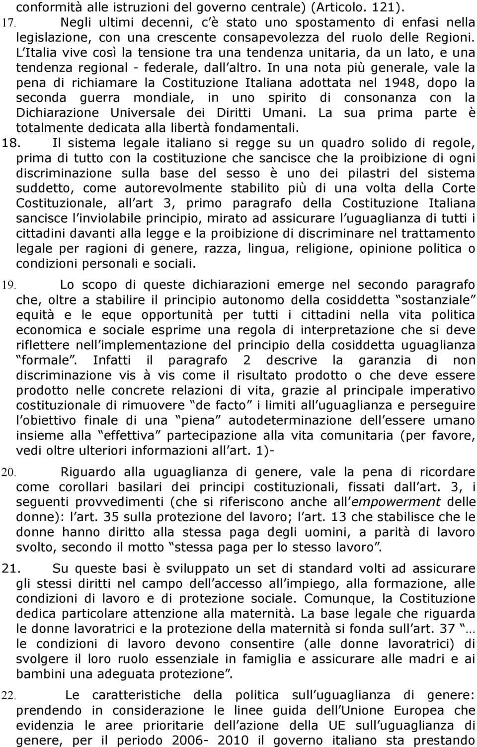 L Italia vive così la tensione tra una tendenza unitaria, da un lato, e una tendenza regional - federale, dall altro.