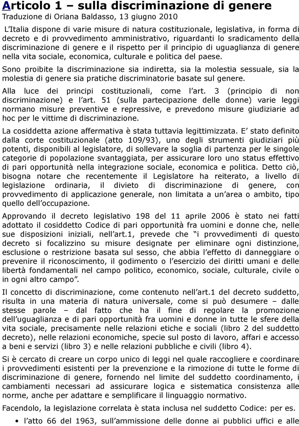 Sono proibite la discriminazione sia indiretta, sia la molestia sessuale, sia la molestia di genere sia pratiche discriminatorie basate sul genere. Alla luce dei principi costituzionali, come l art.