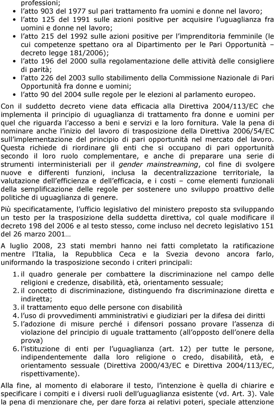 regolamentazione delle attività delle consigliere di parità; l atto 226 del 2003 sullo stabilimento della Commissione Nazionale di Pari Opportunità fra donne e uomini; l atto 90 del 2004 sulle regole