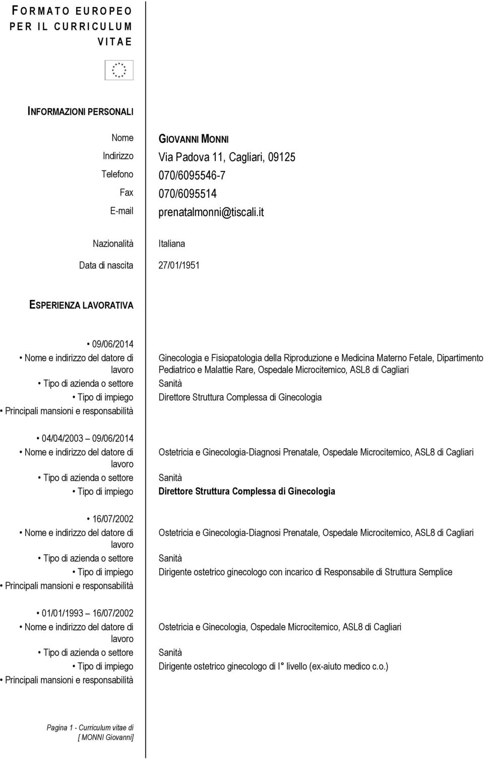 responsabilità 04/04/2003 09/06/2014 Nome e indirizzo del datore di lavoro Tipo di azienda o settore Tipo di impiego 16/07/2002 Nome e indirizzo del datore di lavoro Tipo di azienda o settore Tipo di