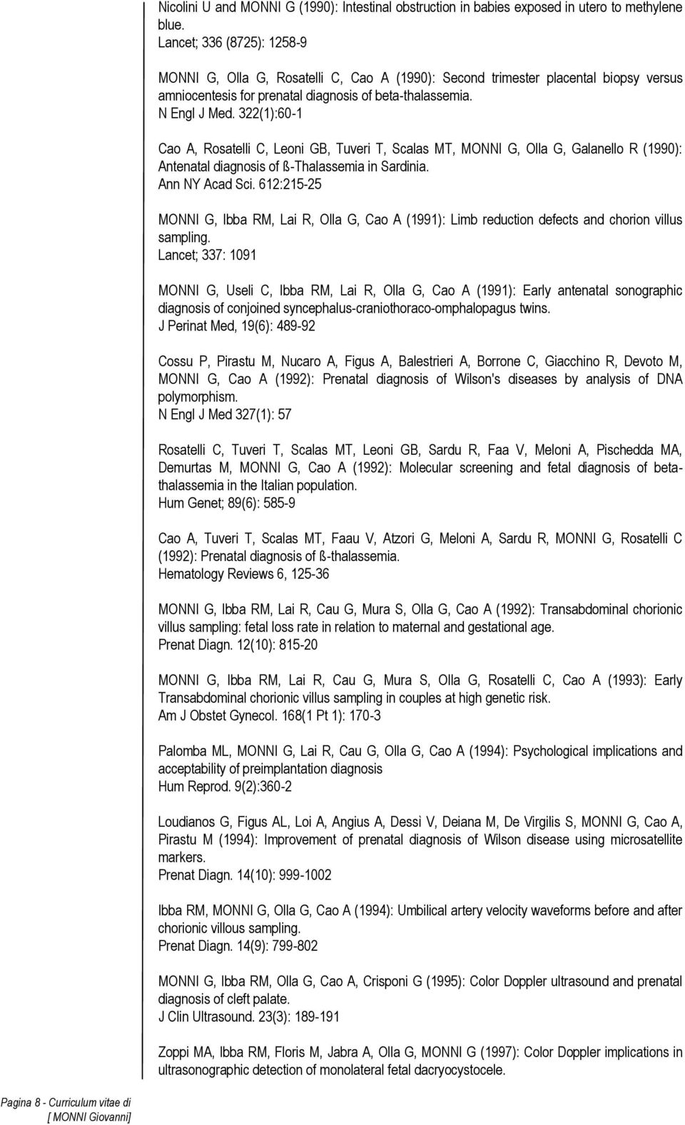322(1):60-1 Cao A, Rosatelli C, Leoni GB, Tuveri T, Scalas MT, MONNI G, Olla G, Galanello R (1990): Antenatal diagnosis of ß-Thalassemia in Sardinia. Ann NY Acad Sci.