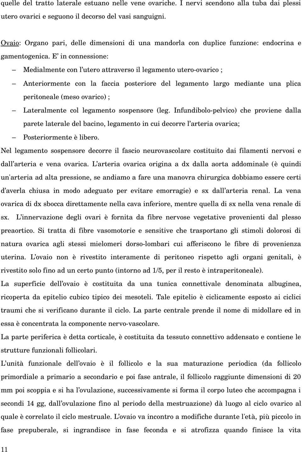 E in connessione: Medialmente con l utero attraverso il legamento utero ovarico ; Anteriormente con la faccia posteriore del legamento largo mediante una plica peritoneale (meso ovarico) ;