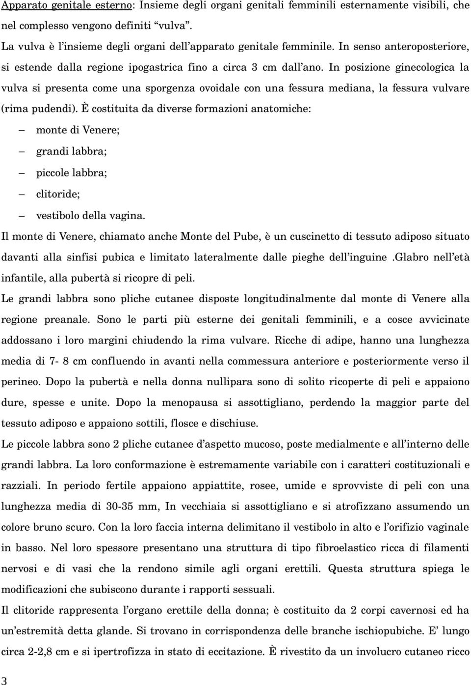 In posizione ginecologica la vulva si presenta come una sporgenza ovoidale con una fessura mediana, la fessura vulvare (rima pudendi).