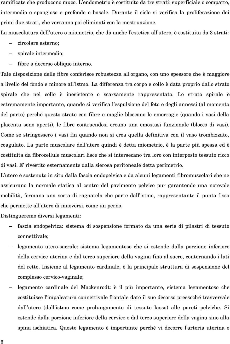 La muscolatura dell utero o miometrio, che dà anche l estetica all utero, è costituita da 3 strati: circolare esterno; spirale intermedio; fibre a decorso obliquo interno.