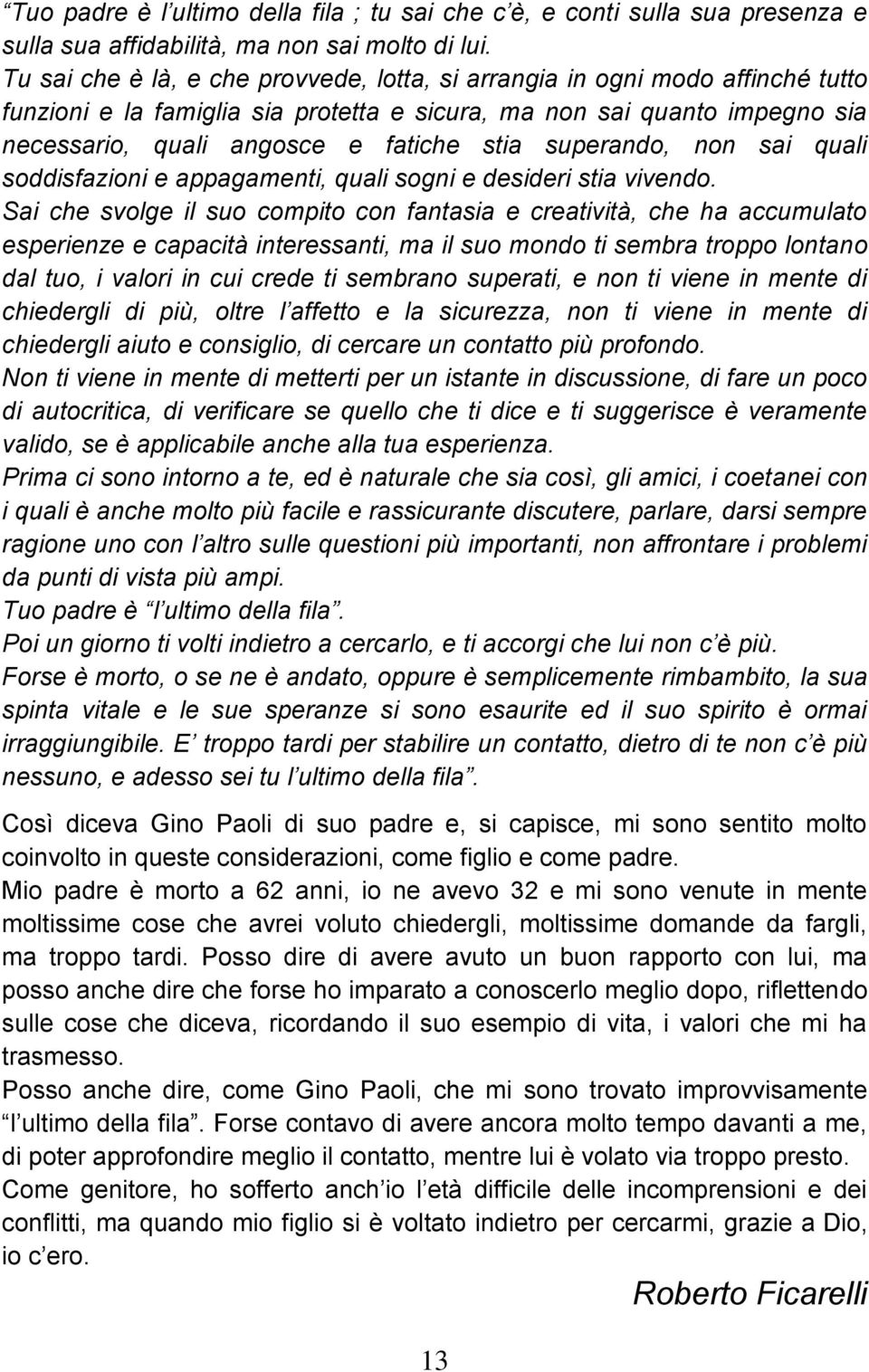 superando, non sai quali soddisfazioni e appagamenti, quali sogni e desideri stia vivendo.