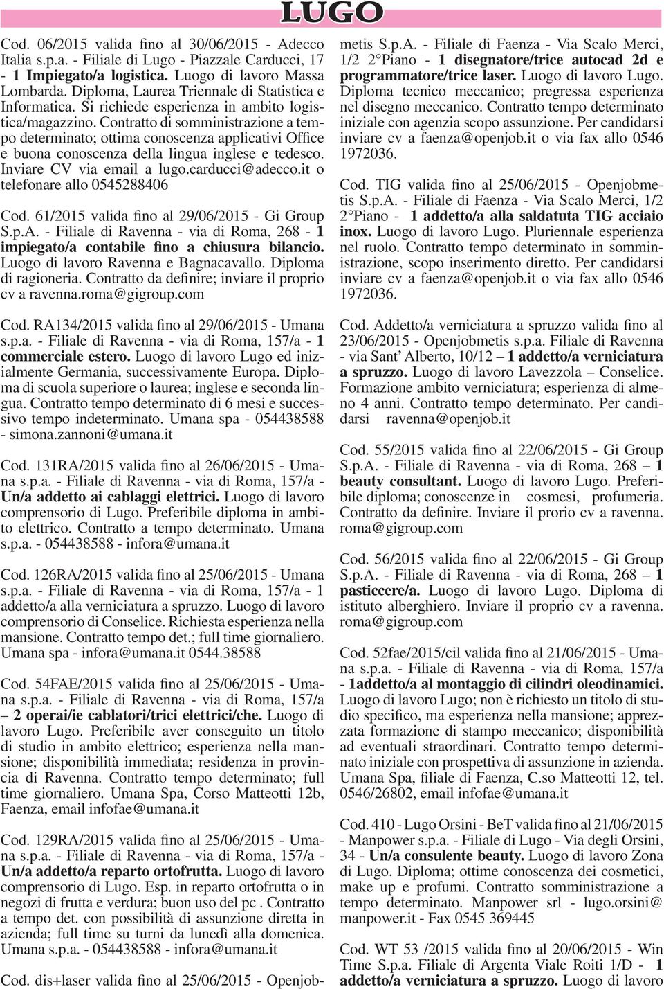 Contratto di somministrazione a tempo determinato; ottima conoscenza applicativi Office e buona conoscenza della lingua inglese e tedesco. Inviare CV via email a lugo.carducci@adecco.