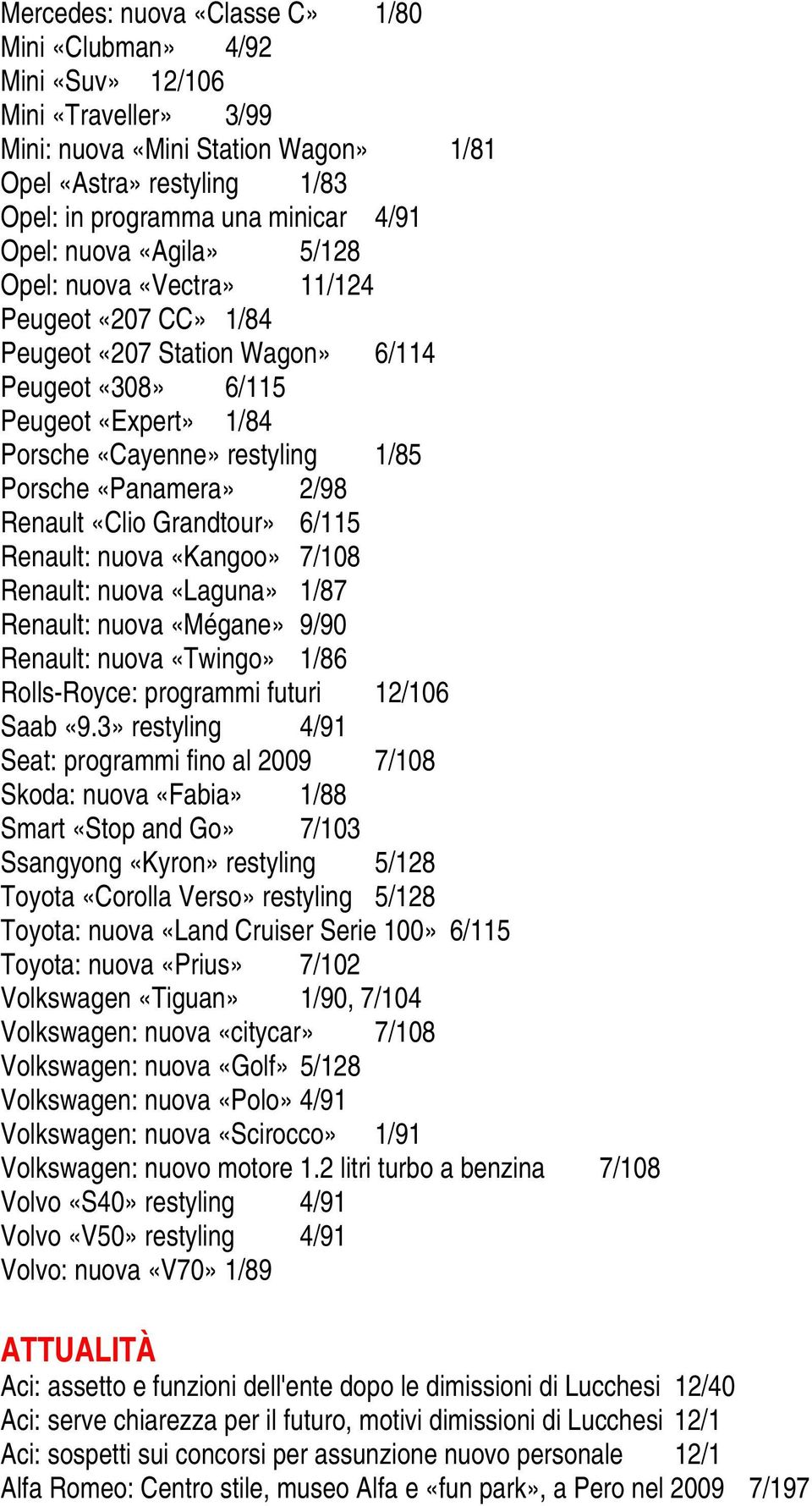 2/98 Renault «Clio Grandtour» 6/115 Renault: nuova «Kangoo» 7/108 Renault: nuova «Laguna» 1/87 Renault: nuova «Mégane» 9/90 Renault: nuova «Twingo» 1/86 Rolls-Royce: programmi futuri 12/106 Saab «9.