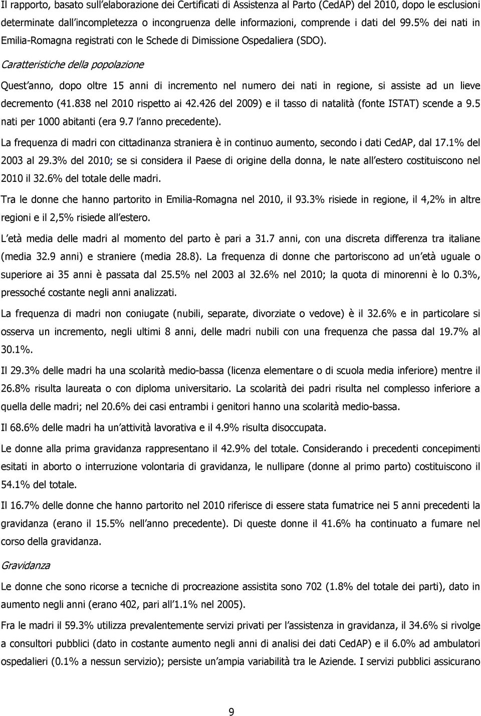 Caratteristiche della popolazione Quest anno, dopo oltre 15 anni di incremento nel numero dei nati in regione, si assiste ad un lieve decremento (41.838 nel 2010 rispetto ai 42.