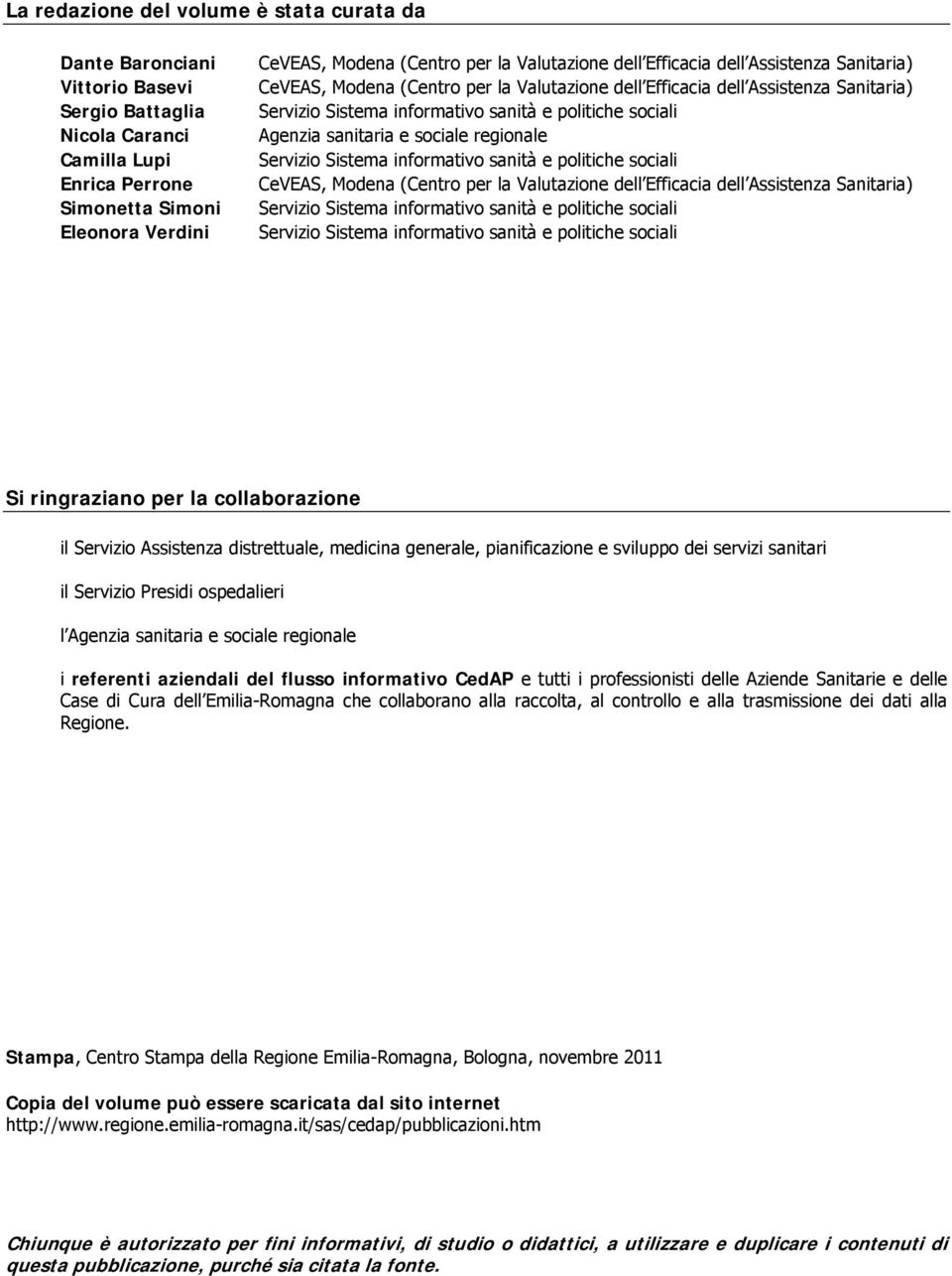 Agenzia sanitaria e sociale regionale Servizio Sistema informativo sanità e politiche sociali CeVEAS, Modena (Centro per la Valutazione dell Efficacia dell Assistenza Sanitaria) Servizio Sistema