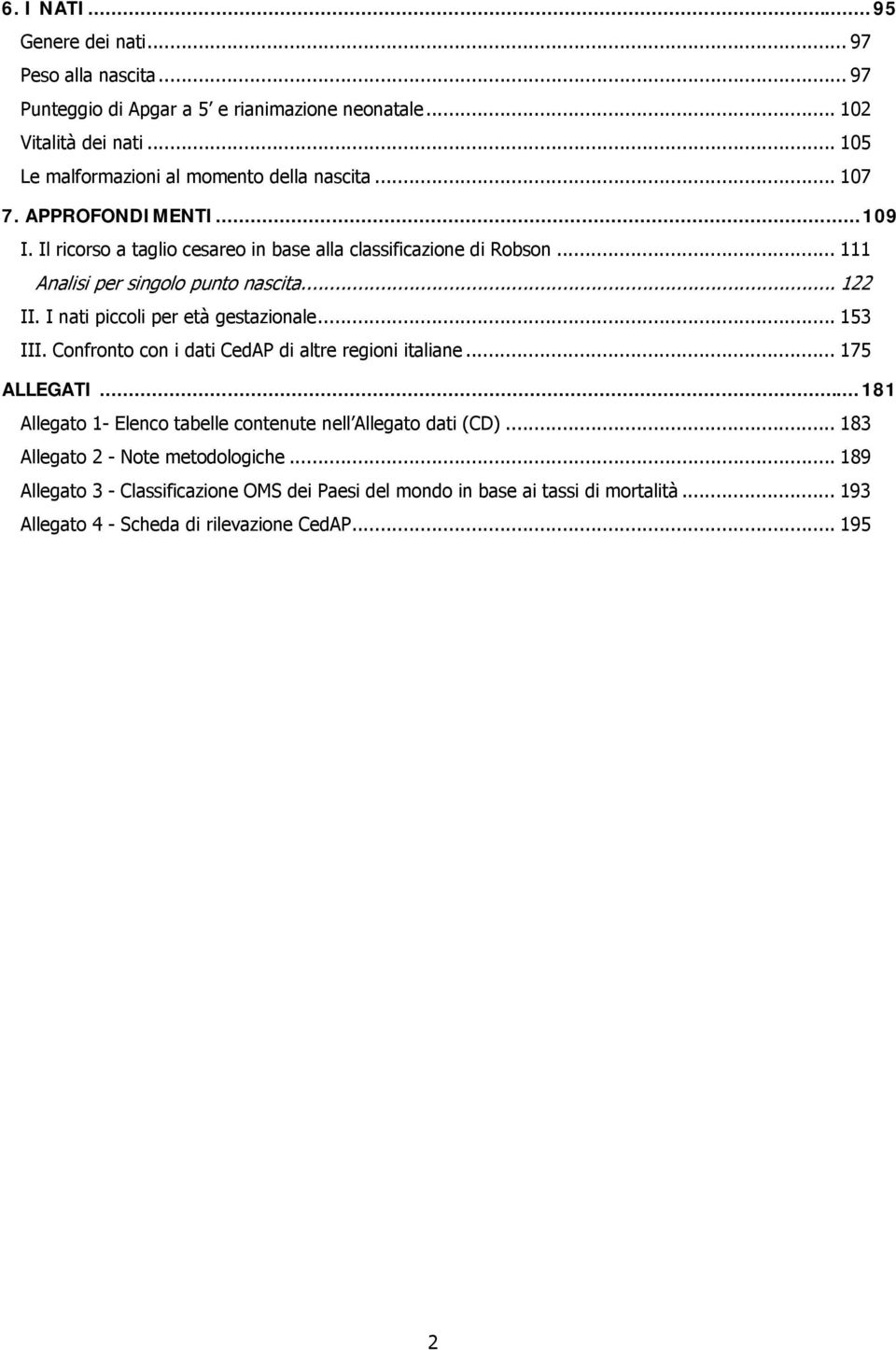 .. 111 Analisi per singolo punto nascita... 122 II. I nati piccoli per età gestazionale... 153 III. Confronto con i dati CedAP di altre regioni italiane... 175 ALLEGATI.