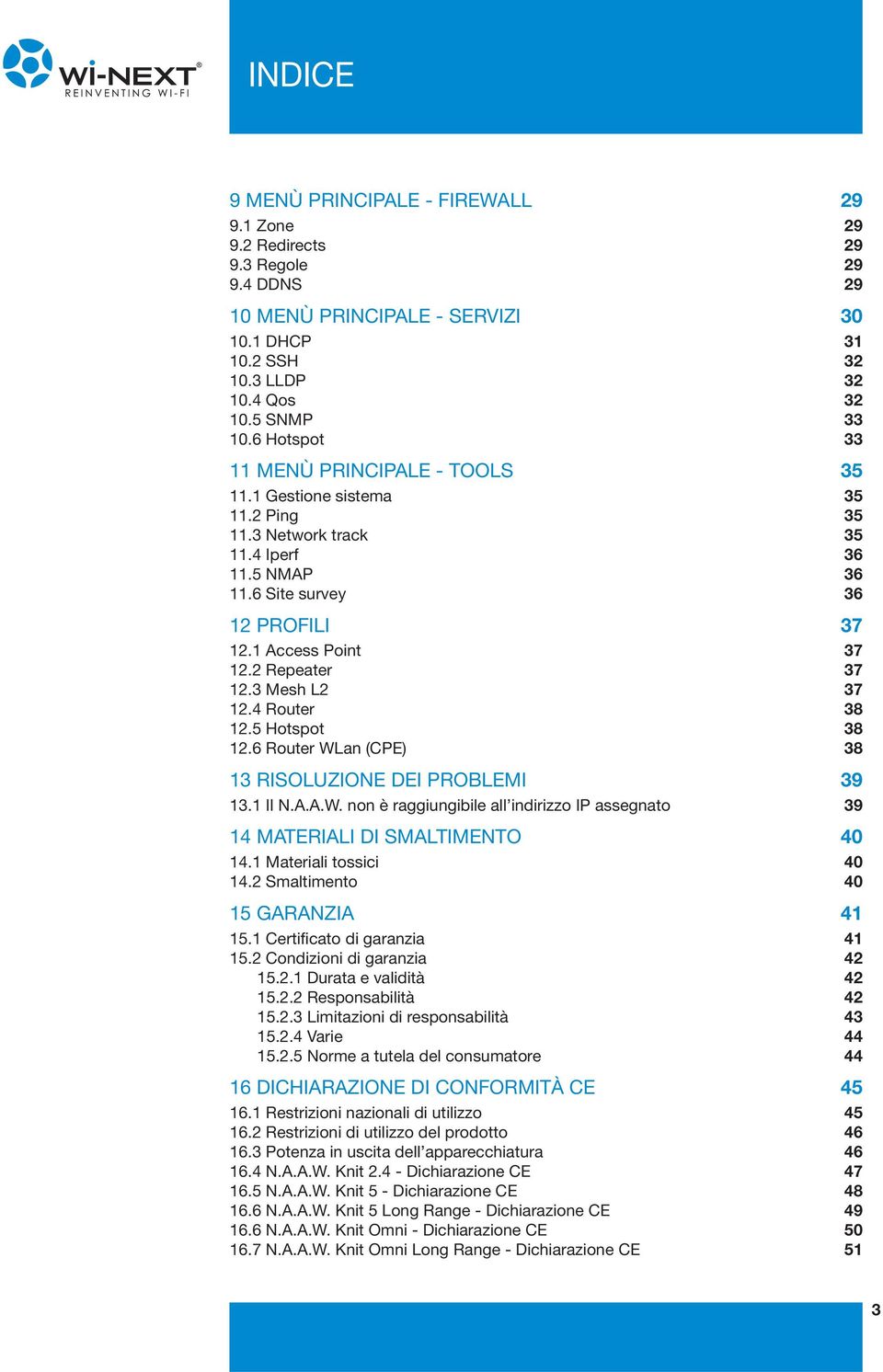 2 Repeater 37 12.3 Mesh L2 37 12.4 Router 38 12.5 Hotspot 38 12.6 Router WLan (CPE) 38 13 RISOLUZIONE DEI PROBLEMI 39 13.1 Il N.A.A.W. non è raggiungibile all indirizzo IP assegnato 39 14 MATERIALI DI SMALTIMENTO 40 14.