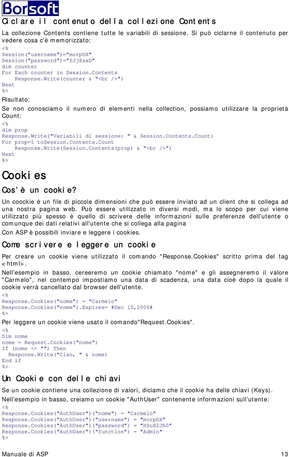 Write(counter & "<br />") Next %> Risultato: Se non conosciamo il numero di elementi nella collection, possiamo utilizzare la proprietà Count: <% dim prop Response.