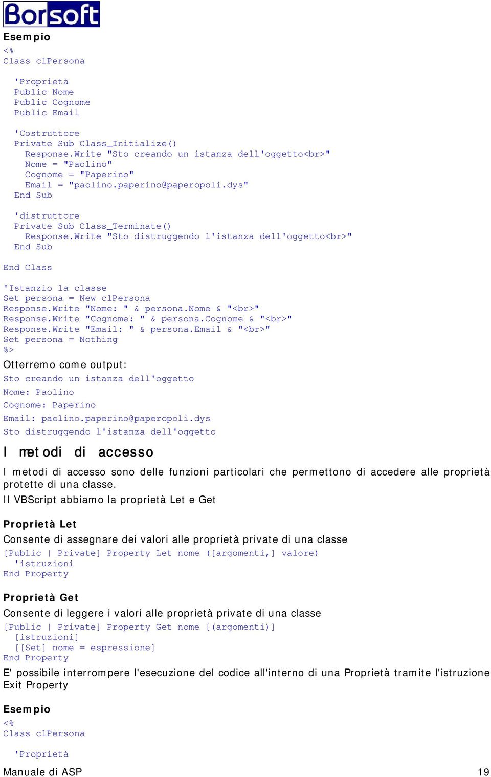 Write "Sto distruggendo l'istanza dell'oggetto<br>" End Class 'Istanzio la classe Set persona = New clpersona Response.Write "Nome: " & persona.nome & "<br>" Response.Write "Cognome: " & persona.