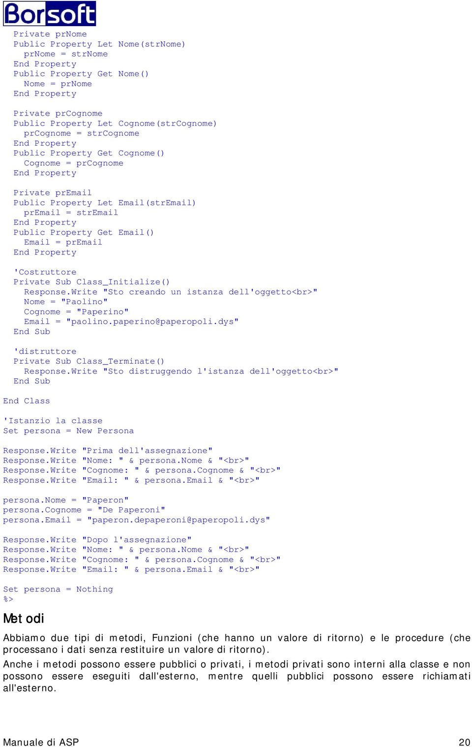 Get Email() Email = premail End Property 'Costruttore Private Sub Class_Initialize() Response.Write "Sto creando un istanza dell'oggetto<br>" Nome = "Paolino" Cognome = "Paperino" Email = "paolino.