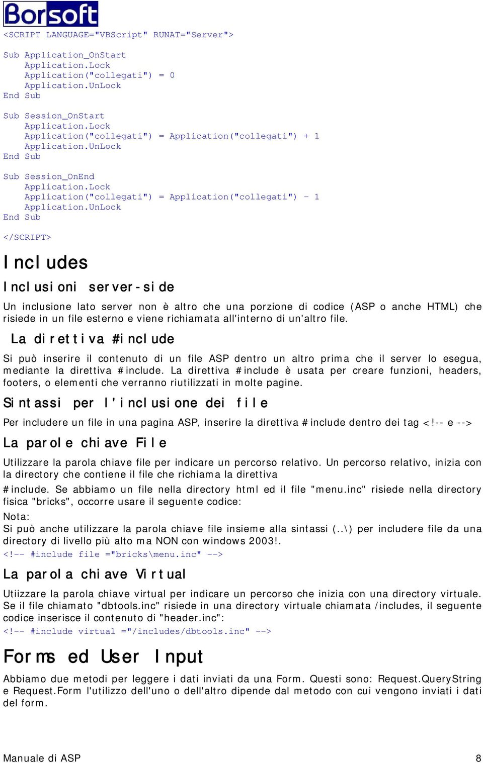 UnLock </SCRIPT> Includes Inclusioni server-side Un inclusione lato server non è altro che una porzione di codice (ASP o anche HTML) che risiede in un file esterno e viene richiamata all'interno di
