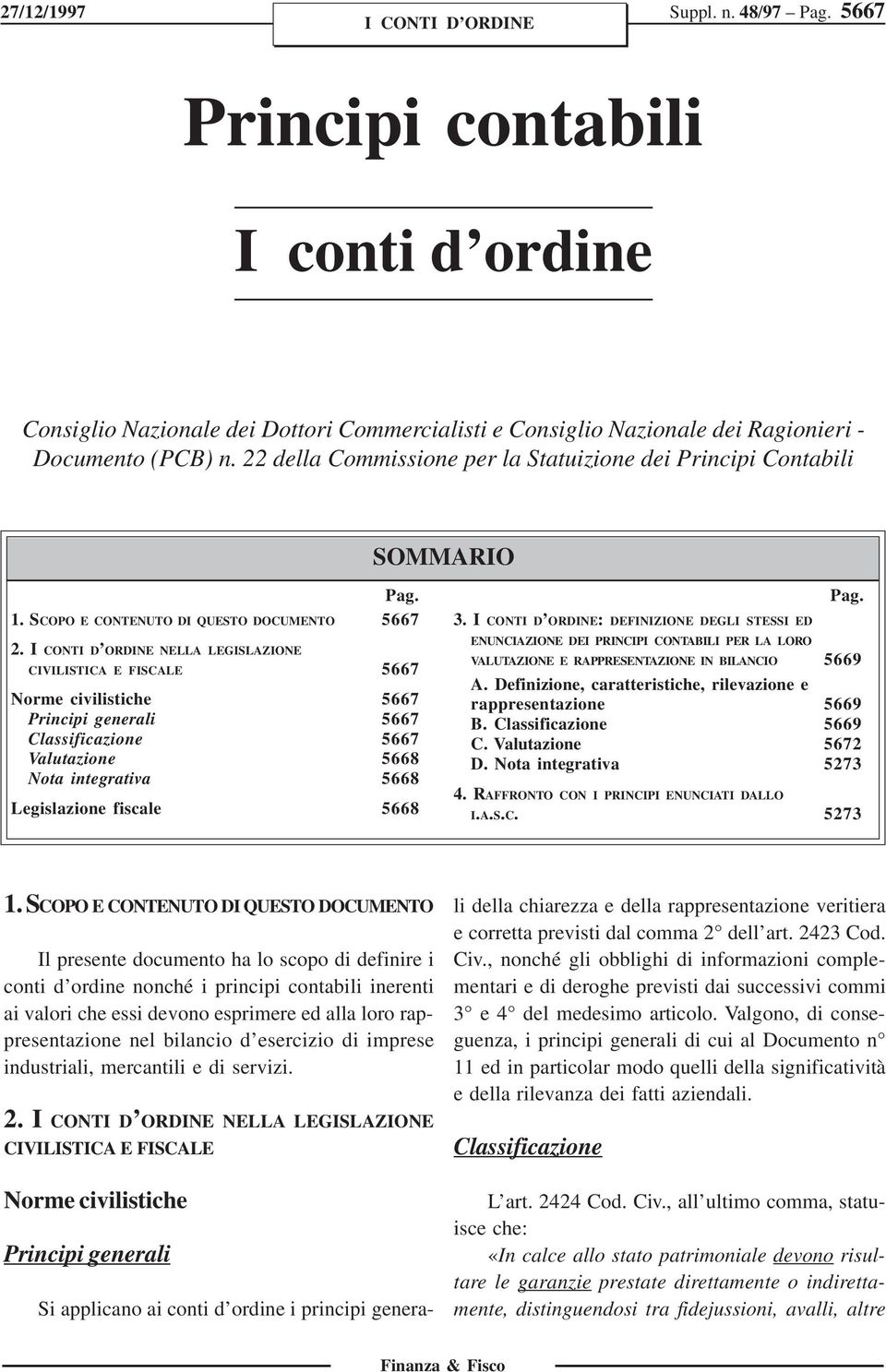 NELLA LEGISLAZIONE CIVILISTICA E FISCALE 5667 Norme civilistiche 5667 Principi generali 5667 Classificazione 5667 Valutazione 5668 Nota integrativa 5668 Legislazione fiscale 5668 Pag. 3.