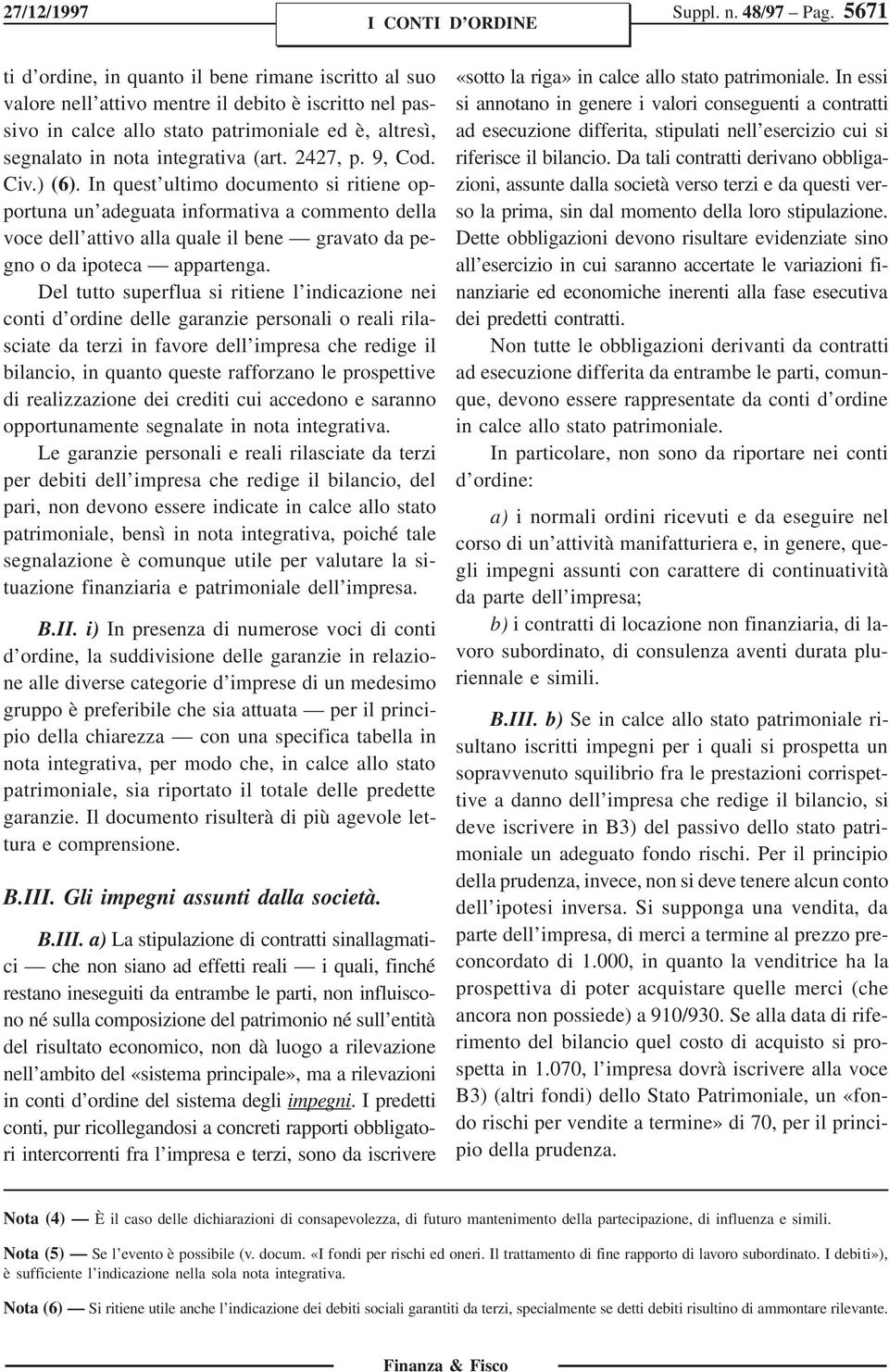 (art. 2427, p. 9, Cod. Civ.) (6). In quest ultimo documento si ritiene opportuna un adeguata informativa a commento della voce dell attivo alla quale il bene gravato da pegno o da ipoteca appartenga.