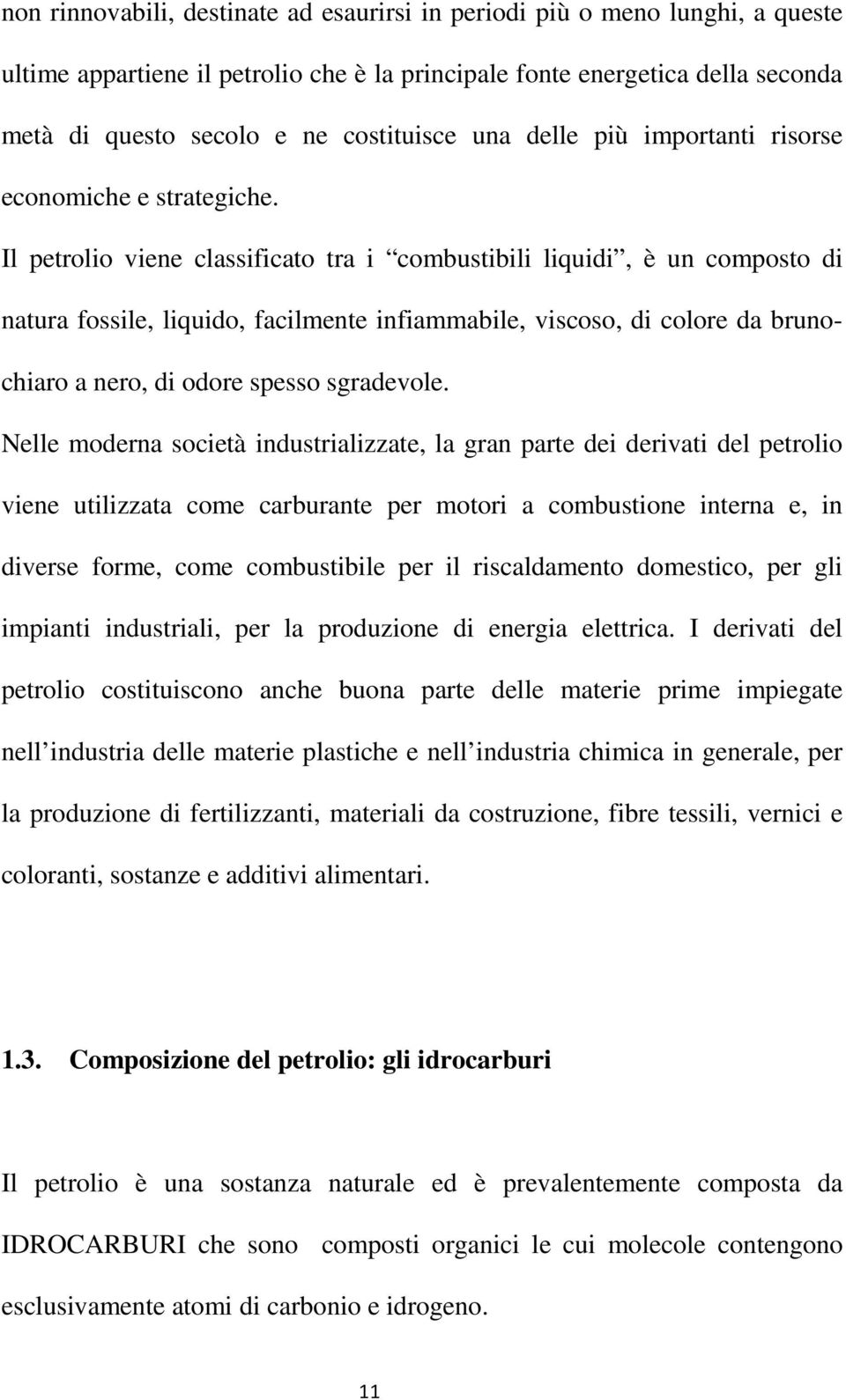 Il petrolio viene classificato tra i combustibili liquidi, è un composto di natura fossile, liquido, facilmente infiammabile, viscoso, di colore da brunochiaro a nero, di odore spesso sgradevole.