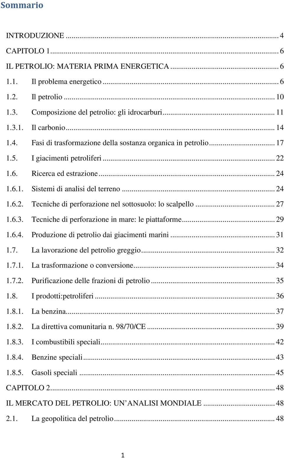 .. 27 1.6.3. Tecniche di perforazione in mare: le piattaforme... 29 1.6.4. Produzione di petrolio dai giacimenti marini... 31 1.7. La lavorazione del petrolio greggio... 32 1.7.1. La trasformazione o conversione.