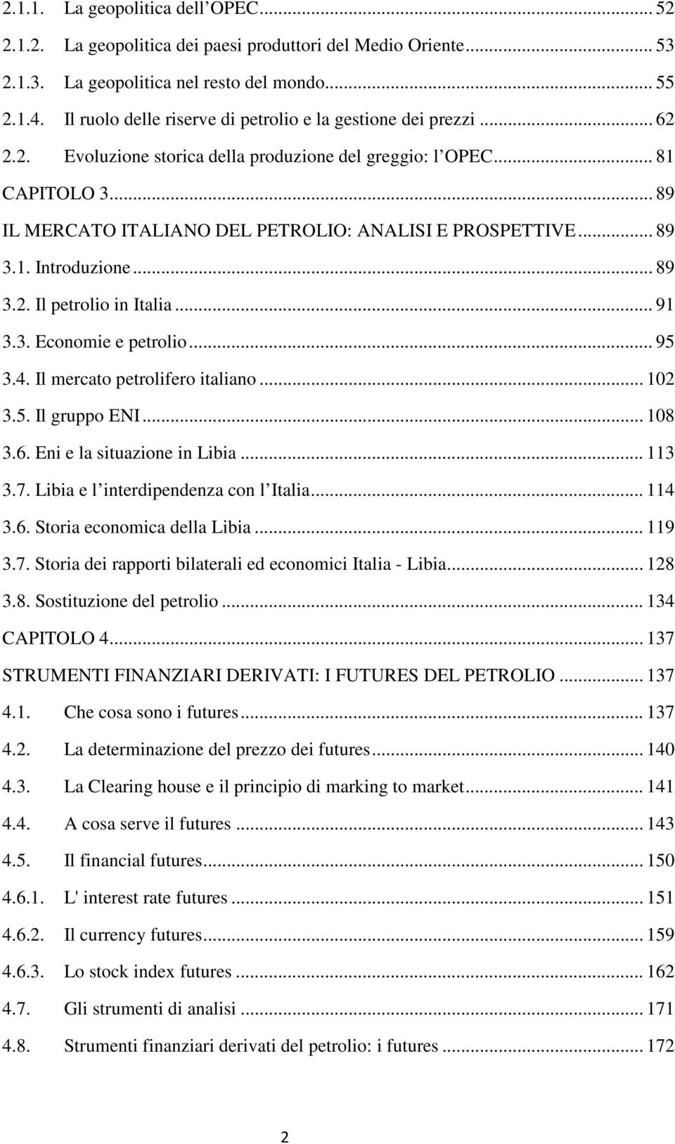 .. 89 IL MERCATO ITALIANO DEL PETROLIO: ANALISI E PROSPETTIVE... 89 3.1. Introduzione... 89 3.2. Il petrolio in Italia... 91 3.3. Economie e petrolio... 95 3.4. Il mercato petrolifero italiano... 102 3.