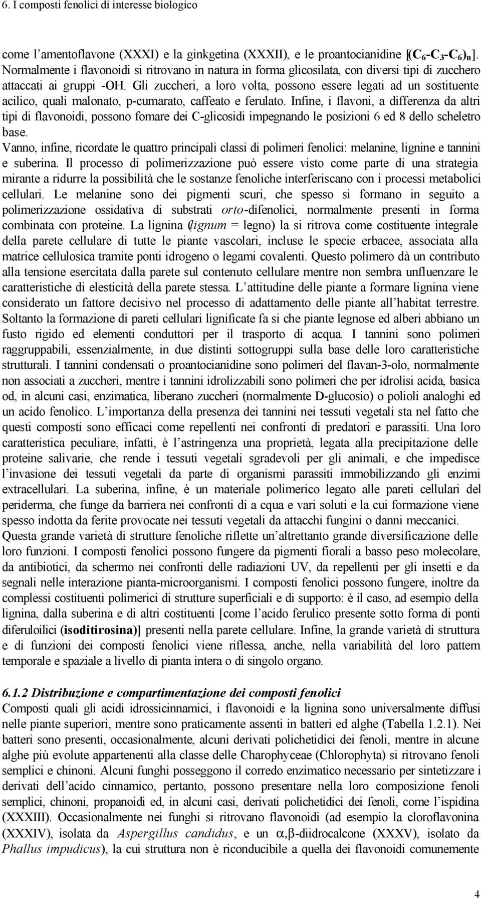 Gli zuccheri, a loro volta, possono essere legati ad un sostituente acilico, quali malonato, p-cumarato, caffeato e ferulato.