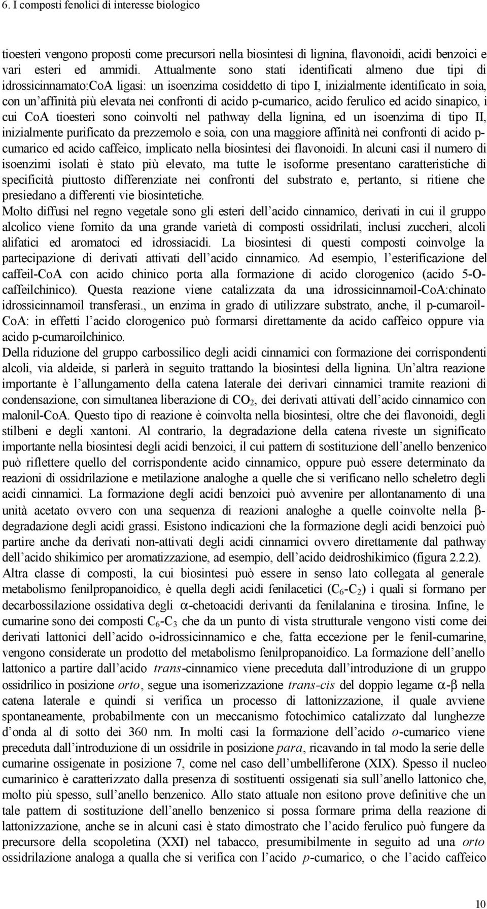 acido p-cumarico, acido ferulico ed acido sinapico, i cui CoA tioesteri sono coinvolti nel pathway della lignina, ed un isoenzima di tipo II, inizialmente purificato da prezzemolo e soia, con una