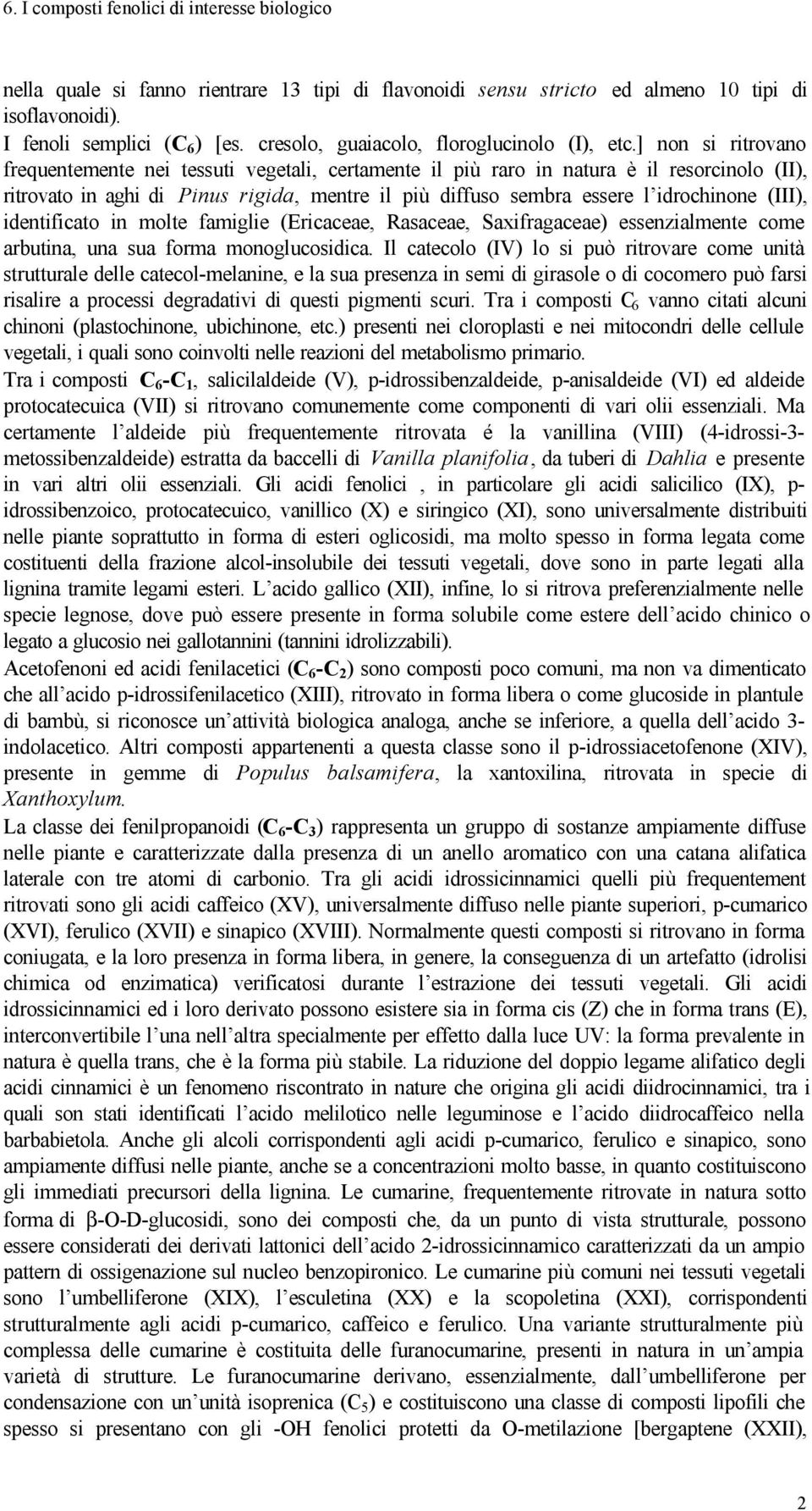 (III), identificato in molte famiglie (Ericaceae, Rasaceae, Saxifragaceae) essenzialmente come arbutina, una sua forma monoglucosidica.