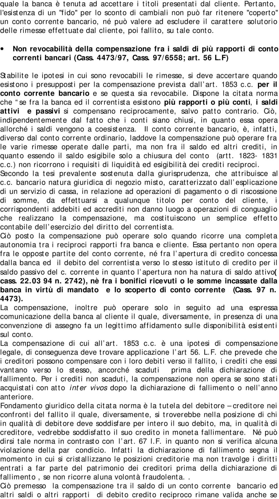 cliente, poi fallito, su tale conto. Non revocabilità della compensazione fra i saldi di più rapporti di conto correnti bancari (Cass. 4473/97, Cass. 97/6558; art. 56 L.