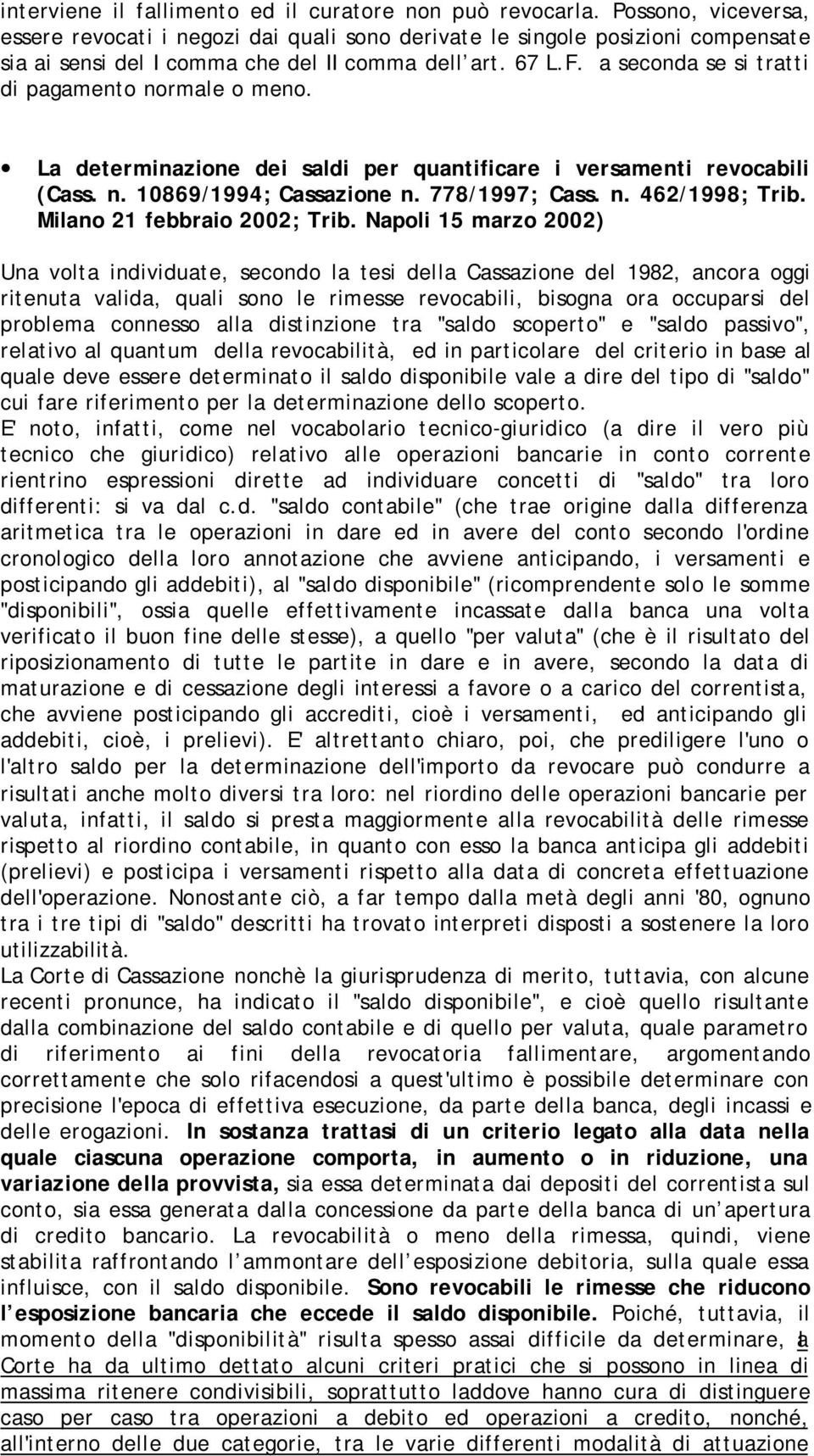 a seconda se si tratti di pagamento normale o meno. La determinazione dei saldi per quantificare i versamenti revocabili (Cass. n. 10869/1994; Cassazione n. 778/1997; Cass. n. 462/1998; Trib.