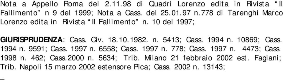 1994 n. 10869; Cass. 1994 n. 9591; Cass. 1997 n. 6558; Cass. 1997 n. 778; Cass. 1997 n. 4473; Cass. 1998 n. 462; Cass.