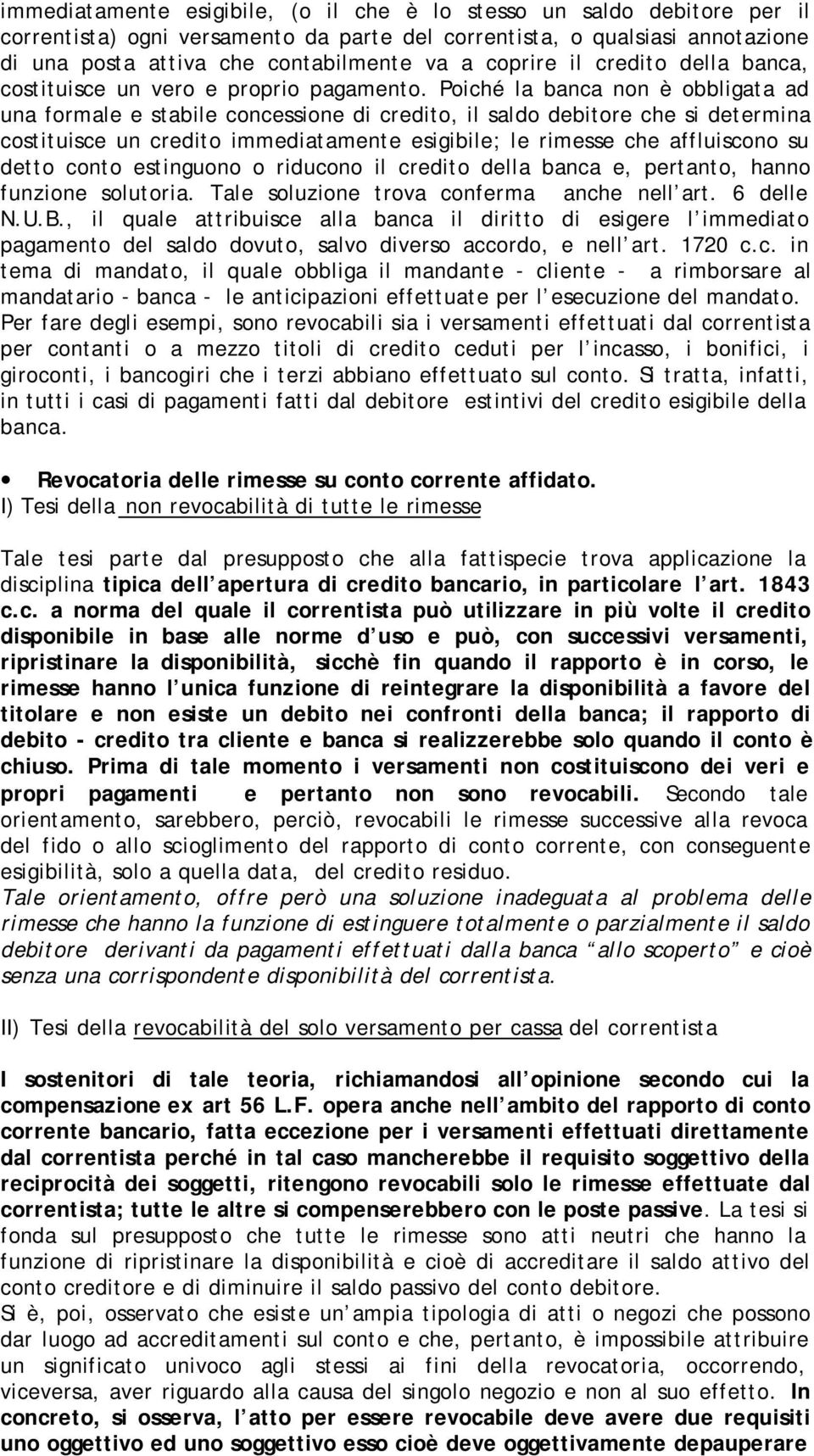 Poiché la banca non è obbligata ad una formale e stabile concessione di credito, il saldo debitore che si determina costituisce un credito immediatamente esigibile; le rimesse che affluiscono su