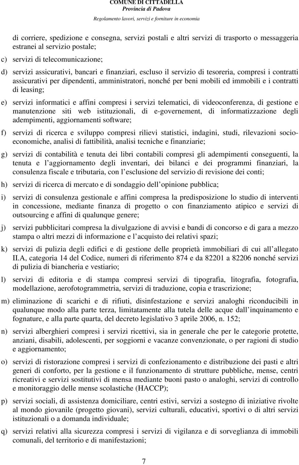 affini compresi i servizi telematici, di videoconferenza, di gestione e manutenzione siti web istituzionali, di e-governement, di informatizzazione degli adempimenti, aggiornamenti software; f)