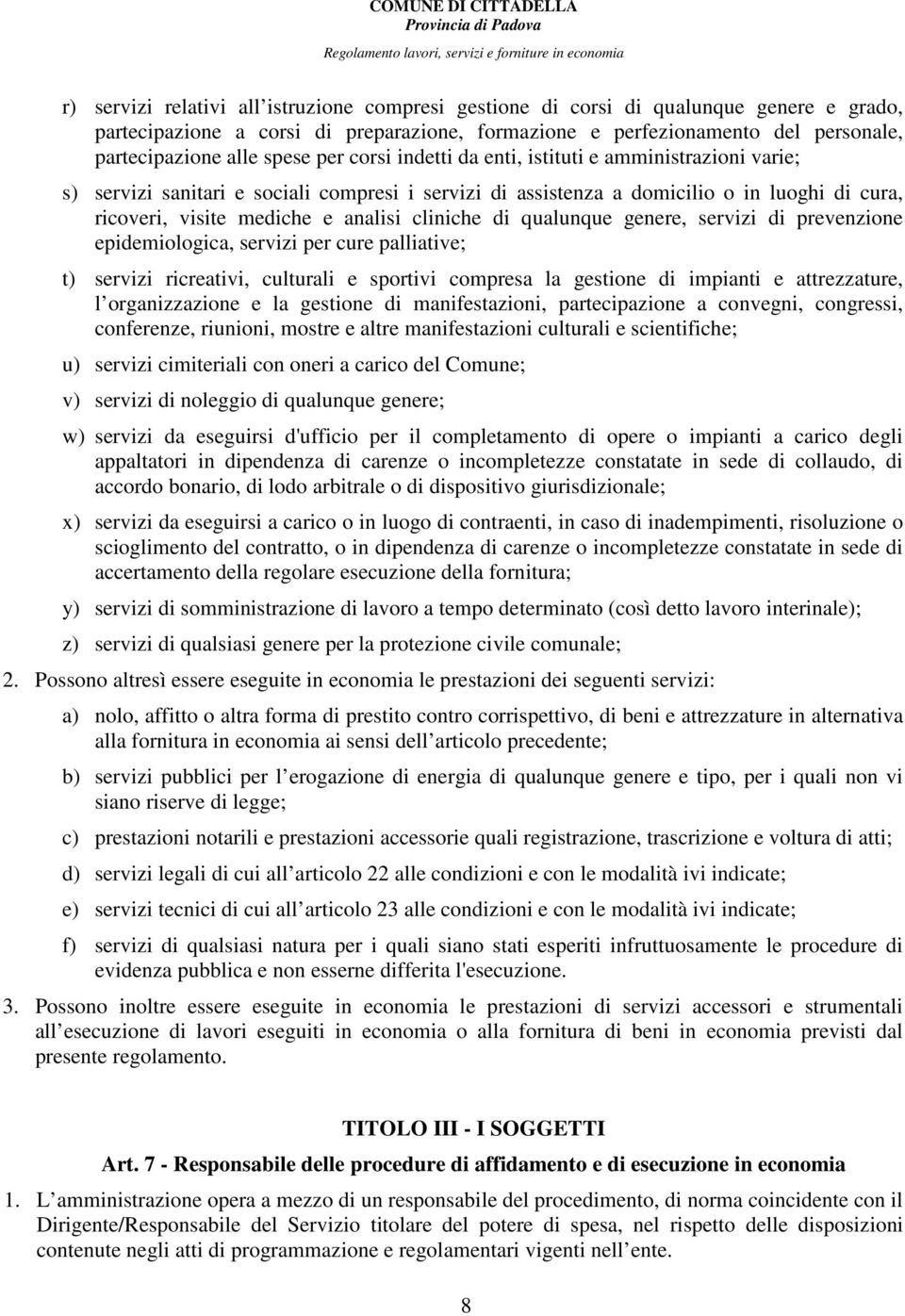 cliniche di qualunque genere, servizi di prevenzione epidemiologica, servizi per cure palliative; t) servizi ricreativi, culturali e sportivi compresa la gestione di impianti e attrezzature, l