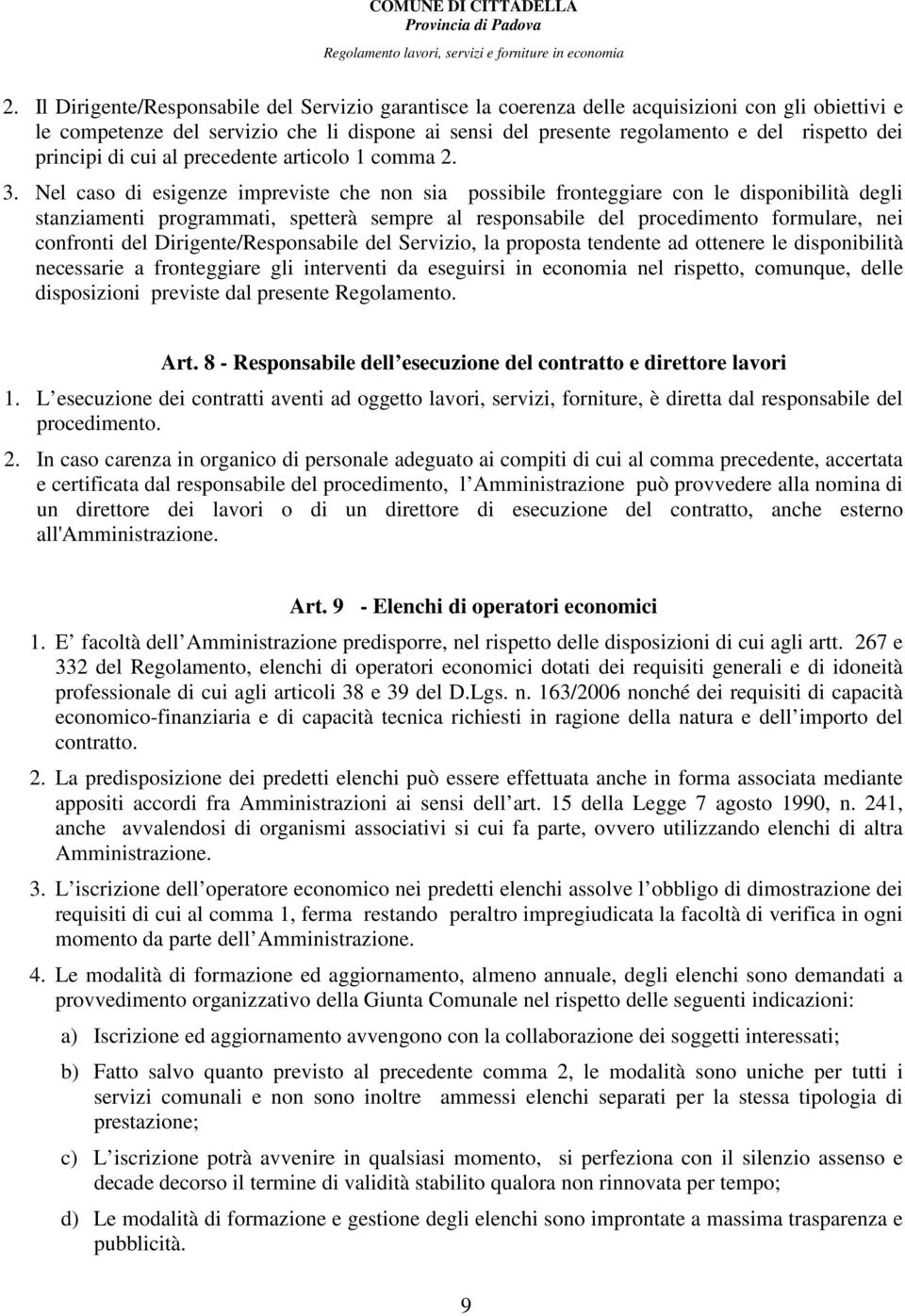 Nel caso di esigenze impreviste che non sia possibile fronteggiare con le disponibilità degli stanziamenti programmati, spetterà sempre al responsabile del procedimento formulare, nei confronti del